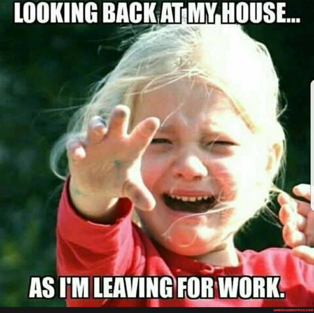 LOOKING BACK ALMY HOUSE
AS I'M LEAVING FOR WORK.