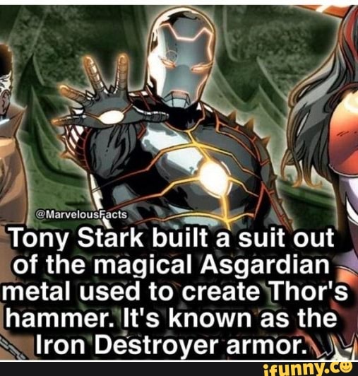 Tony Stark built a suit out of the magical Asgardian metal used to create Thor's hammer. It's known as the lron Destroyer armor.