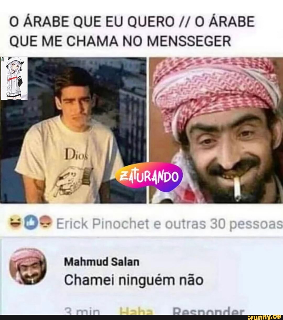 O ÁRABE QUE EU QUERO O ÁRABE QUE ME CHAMA NO MENSSEGER
Mahmud Selam
Chamei ninguém não
Dacnnnior