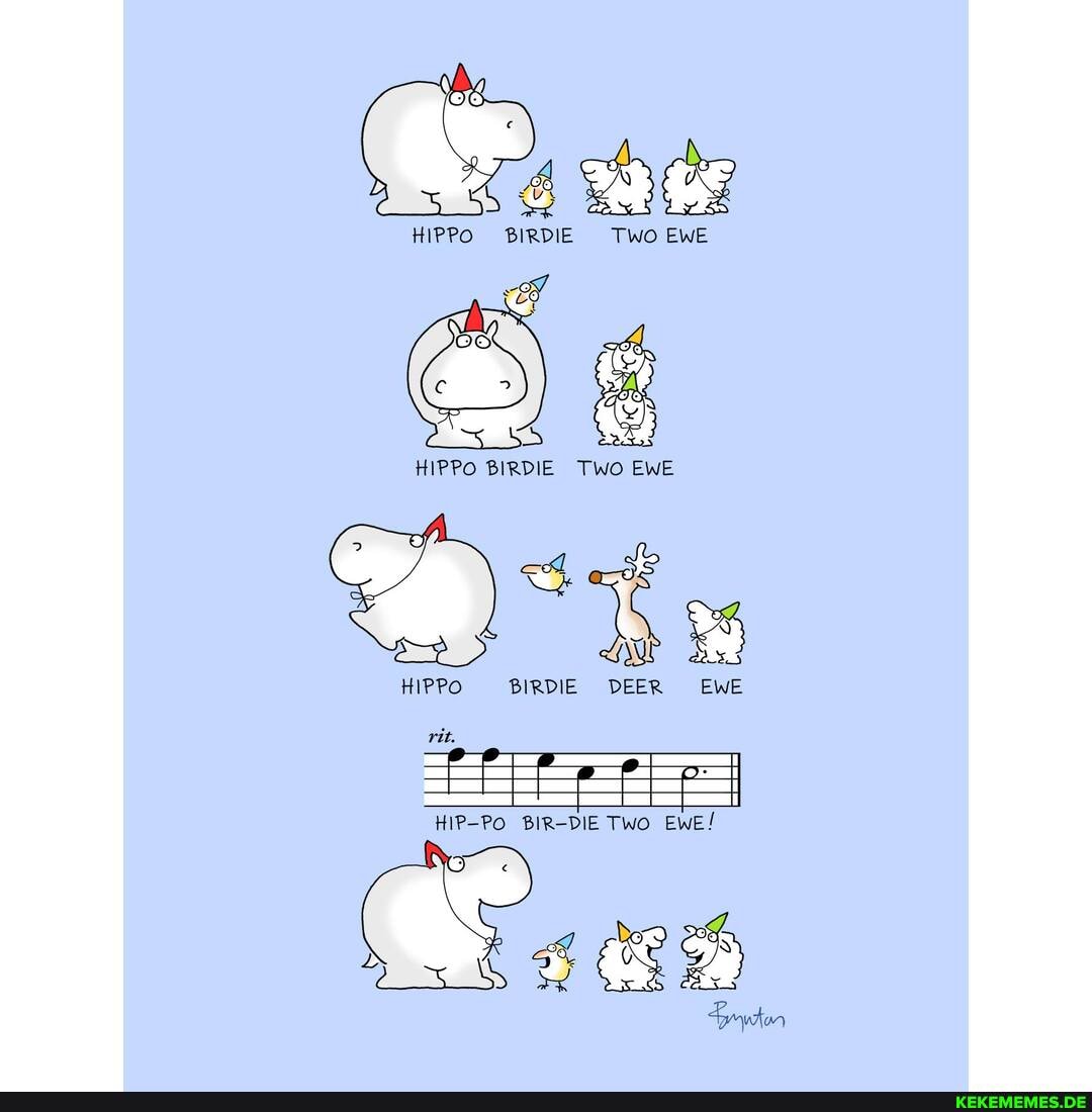 HIPPO BIRDIE TWO EWE
HIPPO BIRDIE TWO EWE
HIPPO BIRDIE DEER EWE
rit.
HIP-PO BIR-DIE Two EWE!