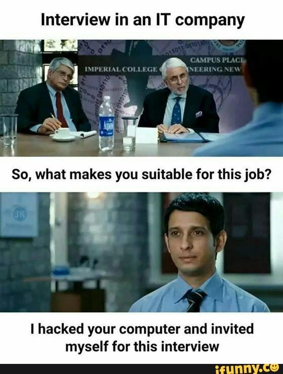 Interview in an IT company
I hacked your computer and invited
myself for this interview