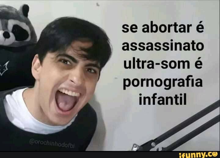 se abortar é
assassinato
ultra-som é
pornografia
infantil