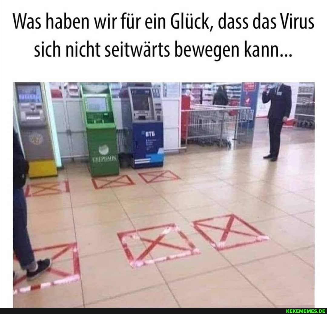 Was haben wir für ein Glück, dass das Virus sich nicht seitwärts bewegen kann...