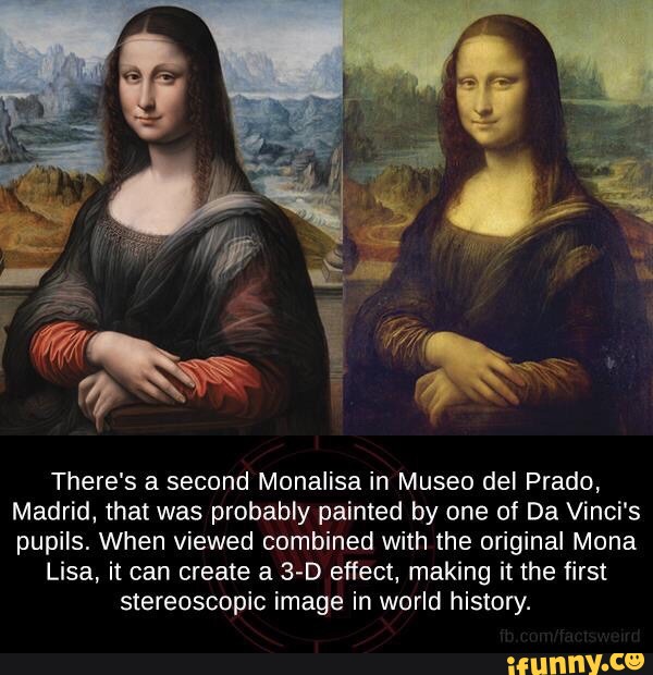 There's a second Monalisa in Museo del Prado, Madrid. that was probably ...