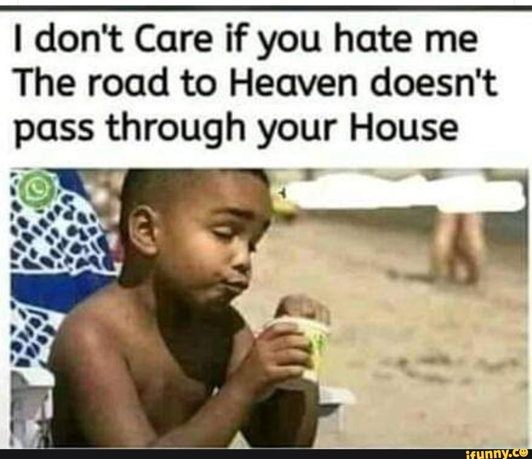 I Don T Care If You Hate Me The Road To Heaven Doesn T Pass