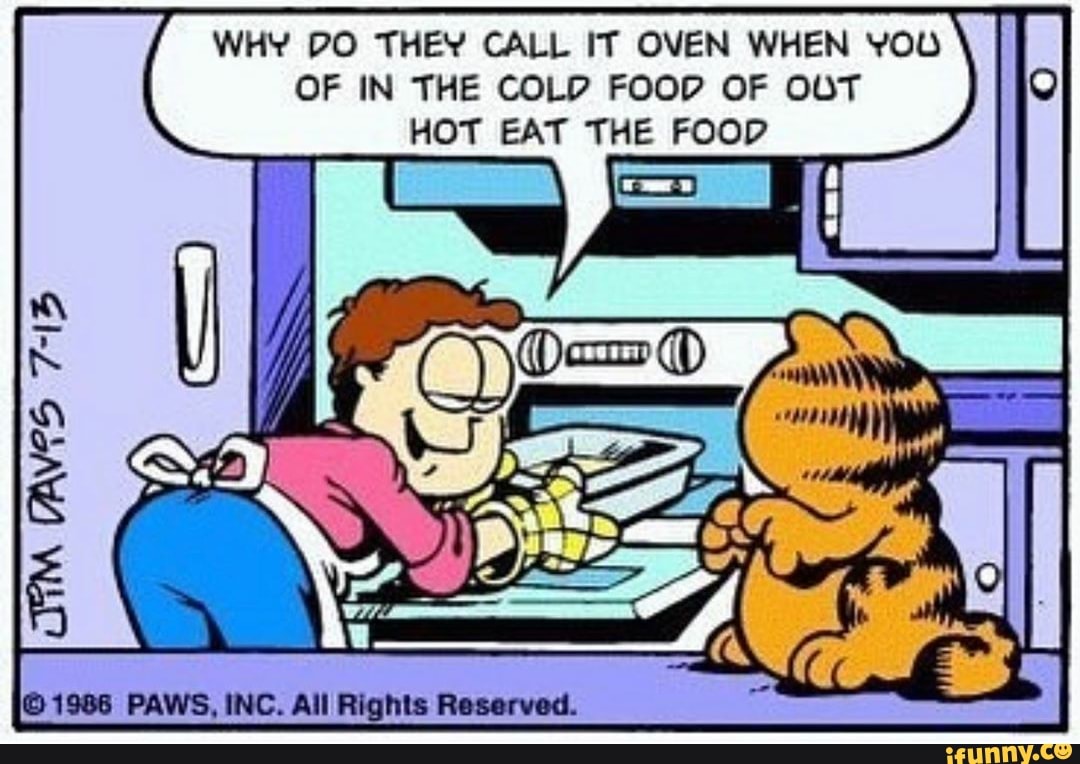 WHY [70 THEY CALL IT OVEN WHEN V00 OF IN THE COLD FOOD OF OUT HOT EAT