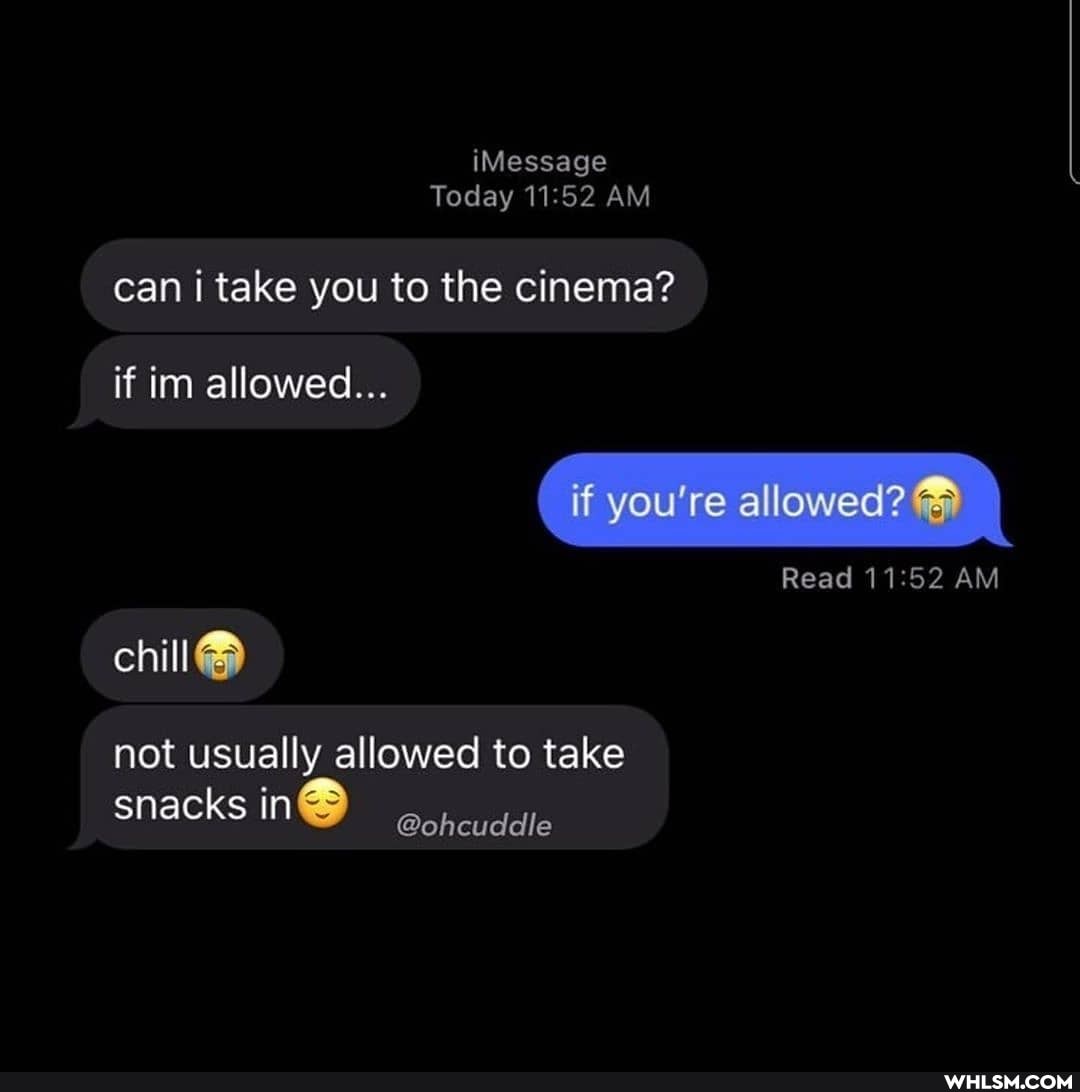 iMessage
Today AM
can take you to the cinema? if im allowed...
if you're allowed?
Read AM chill
not usually allowed to take snacks in@ @ohcuddle