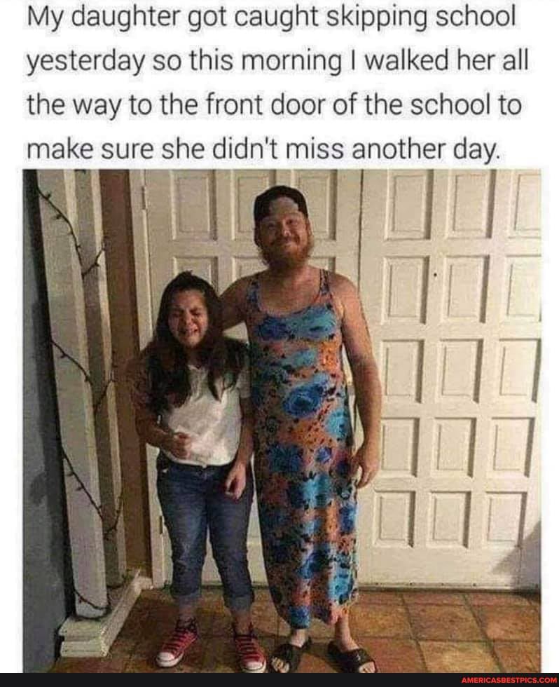 My daughter got caught skipping school yesterday so this morning I walked her all the way to the front door of the school to make sure she didn't miss another day.