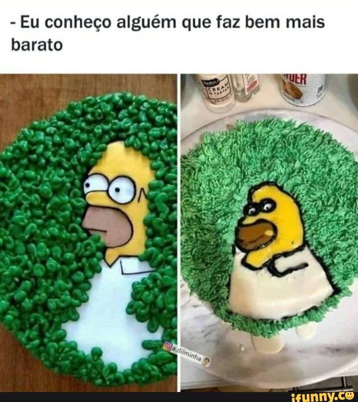 - Eu conheço alguém que faz bem mais barato