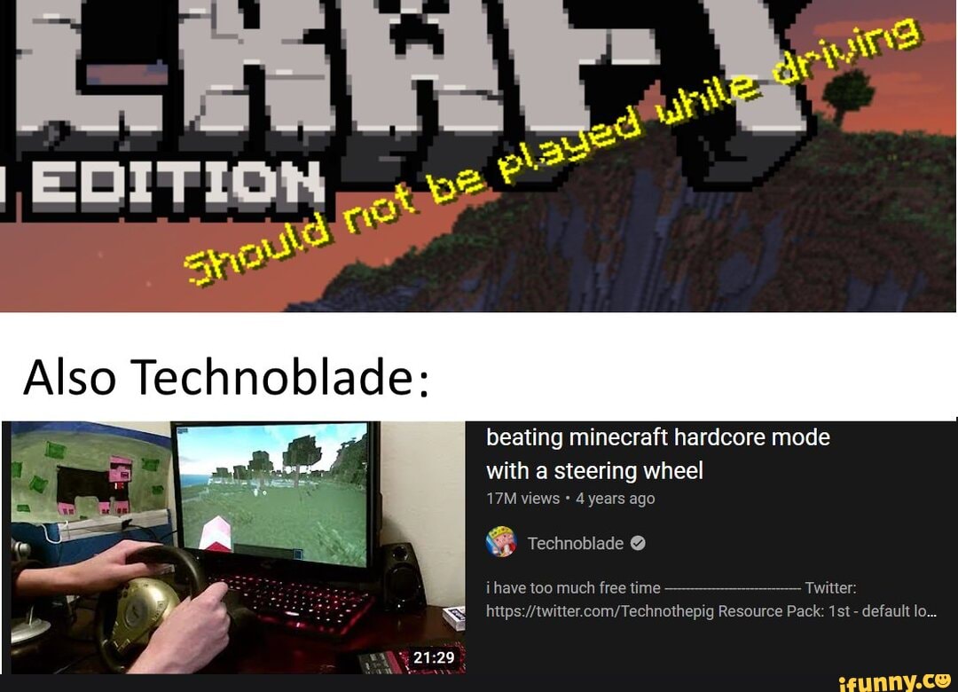 EDITION Also Technoblade: beating minecraft hardcore mode with a steering wheel views 4 years ago Technoblade i have too free time - Resource Pack: - lo... -
