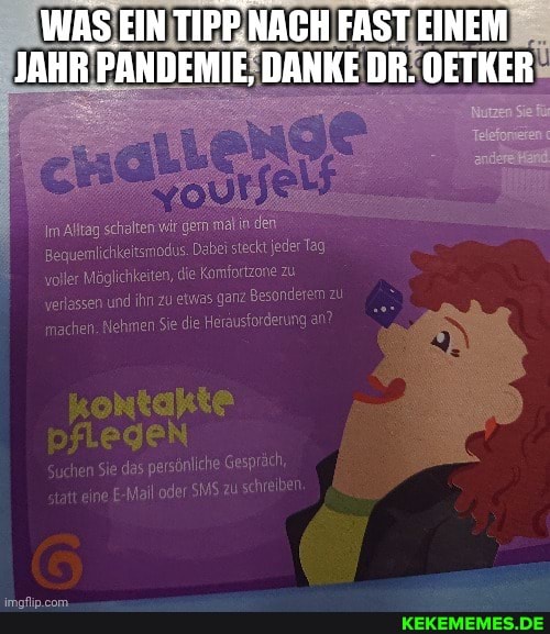 WAS EIN TIPP. NACH FAST EINEM JAHR PANDEMIE, DANKE DR. OETKER
Nutzen Sie für
andere
Im schalten