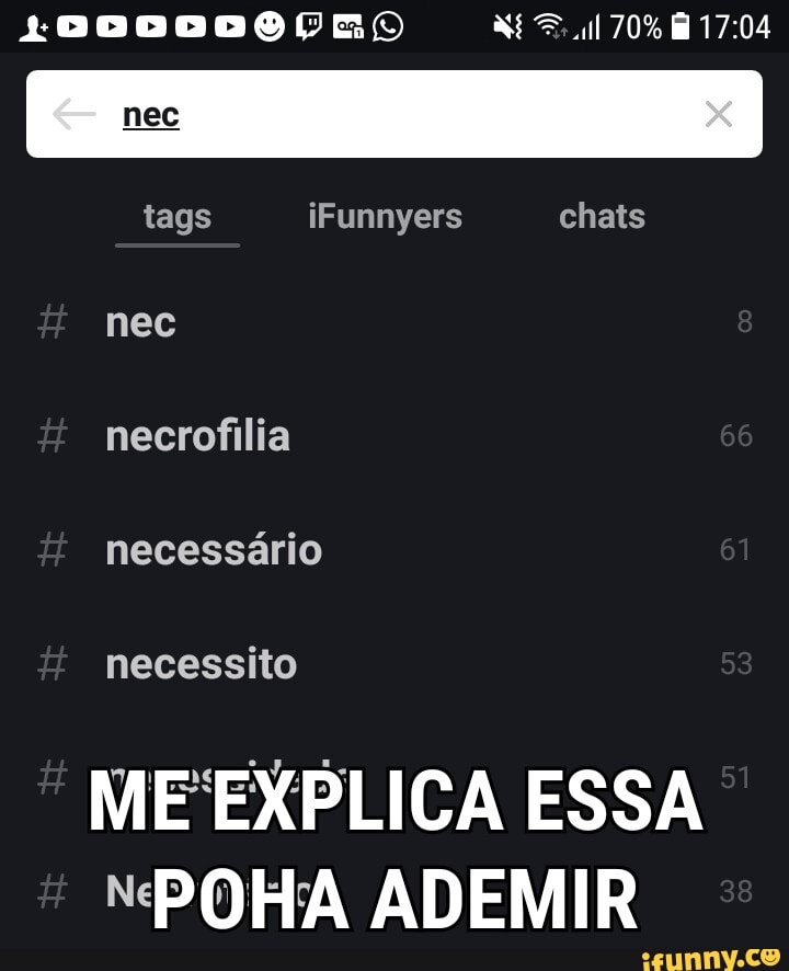 ERO 70%
tags iFunnyers chats
nec
necrofilia necessário 61
necessito 53
ESSA
* NPOHA ADEMIR