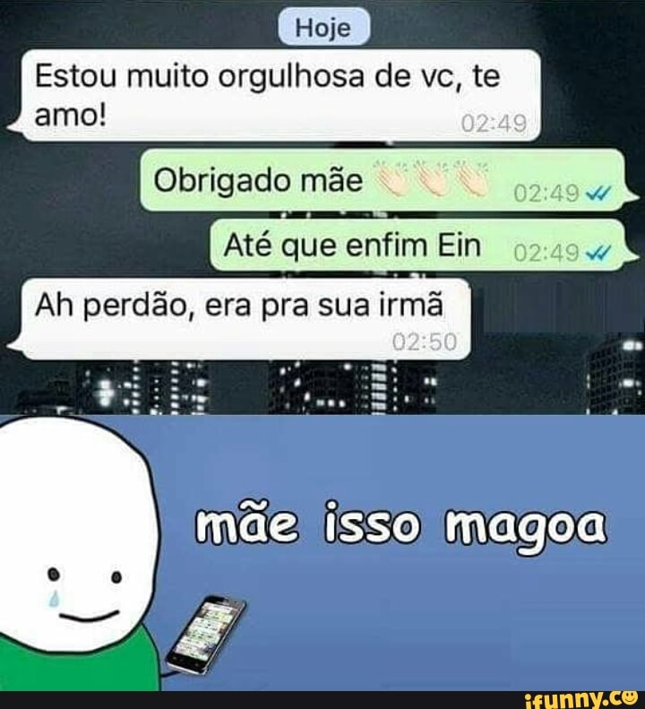 Estou muito orgulhosa de vc, te
amo!
Obrigado mae
PEDE,
Até que enfim Ein
92.29 w
Ah perdão, era pra sua irmã