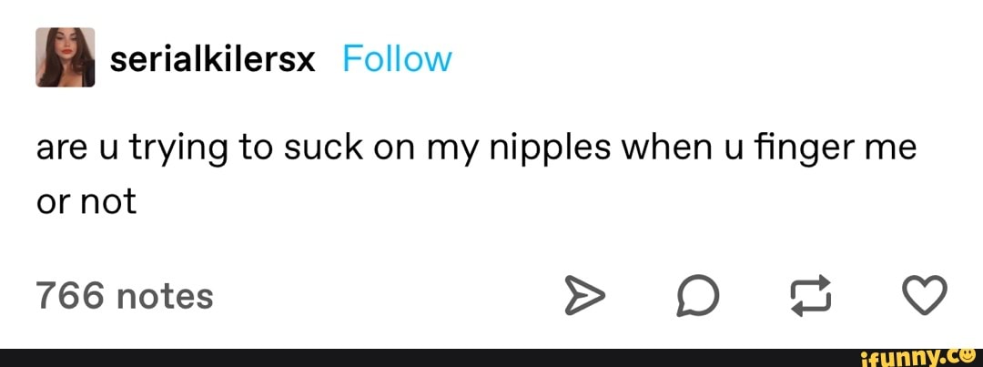 A serialkilersx Follow
are u trying to suck on my nipples when u finger me or not
766 notes > OO BB