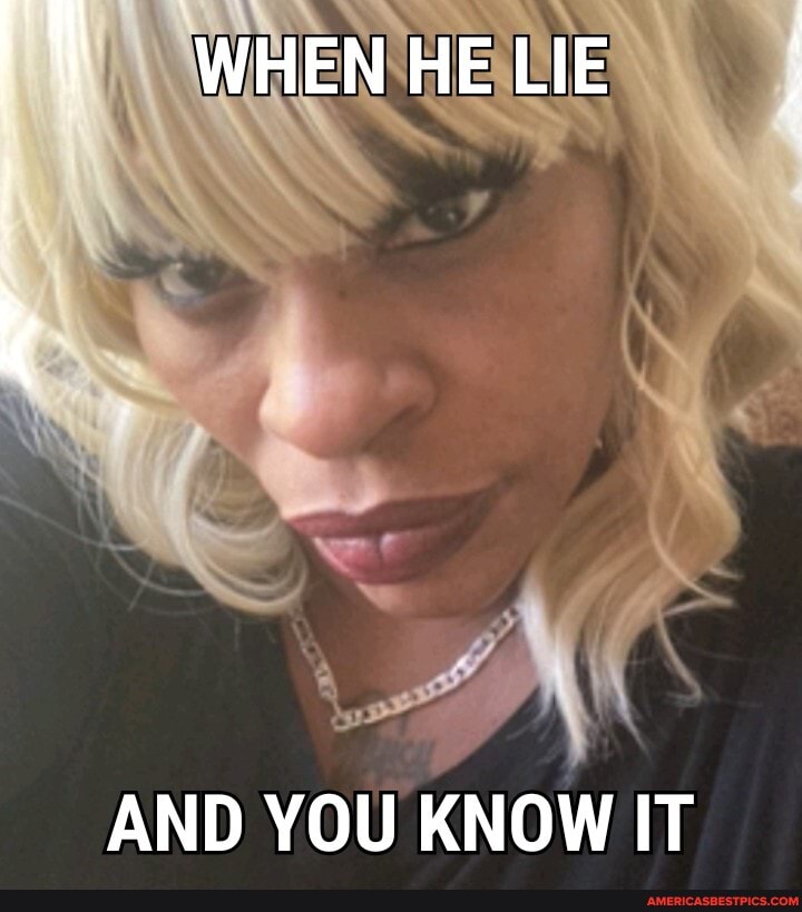 WHENHELIE
AND YOU KNOW IT