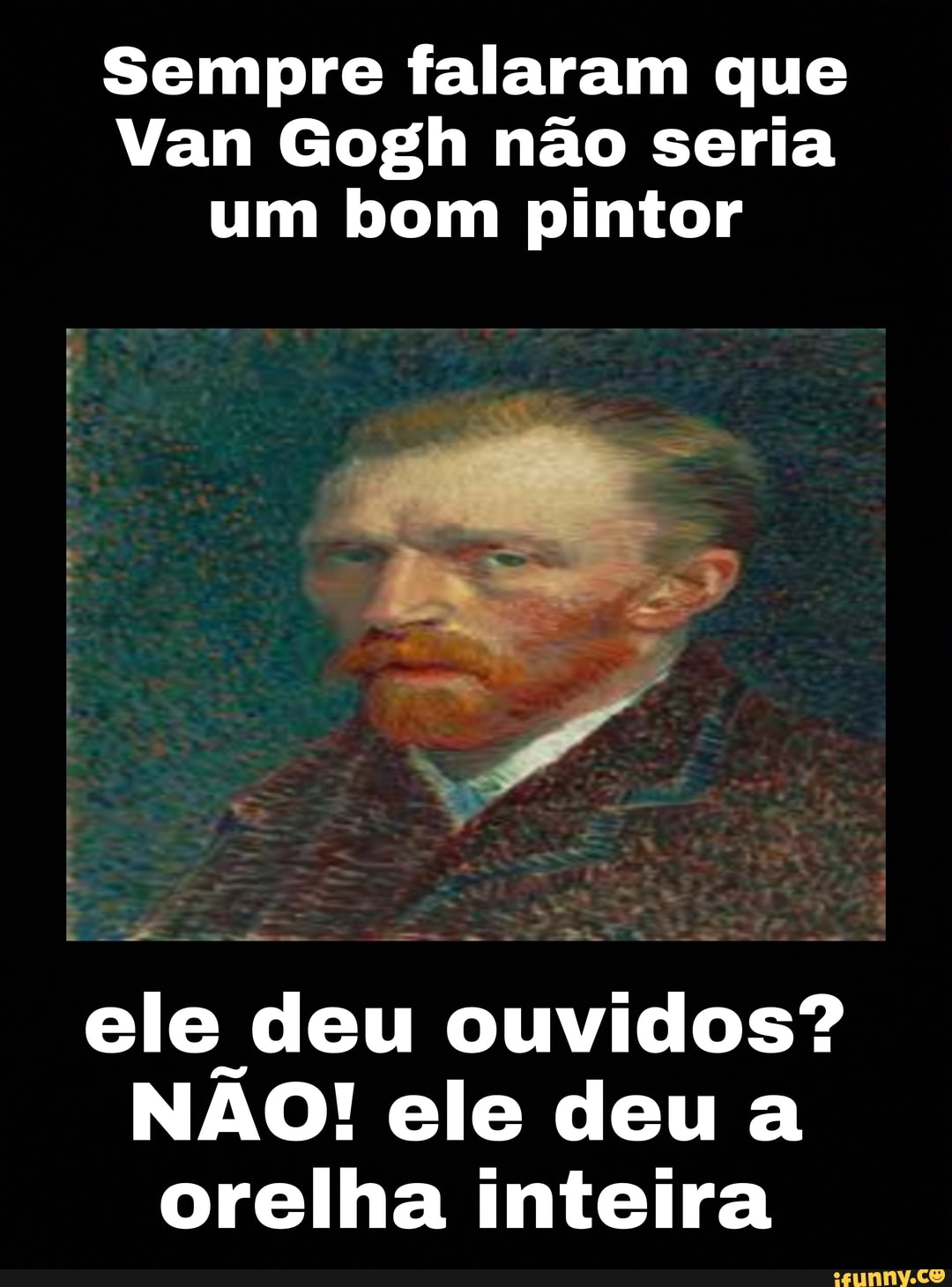 Sempre Falaram Que Van Gogh Não Seria Um Bom Pintor Ele Deu Ouvidos