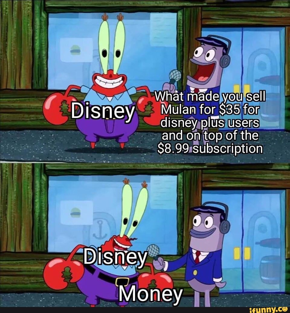 What made you sell
Disney Mulan disney for $35 pltis for users
disney pltis users and on top of the
$8.99 subscription
Disney
Monev