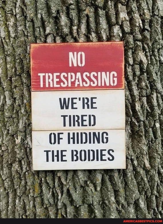 RE
TIRED
OF HIDING THE BODIES