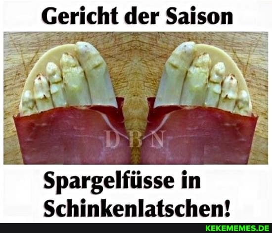 Gericht der Saison
Spargelfüsse in
Schinkenlatschen!