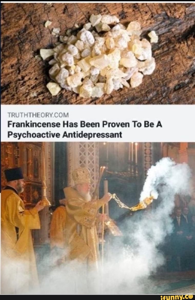 Frankincense Has Been Proven To Be A Psychoactive Antidepressant iFunny