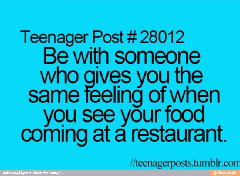 Teenager he 28012
a with someone
ives you the ane aN of when
you see your food
coming at a restaurant.