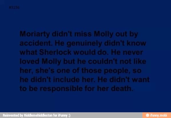 Moriarty didn't miss Molly out by
to be responsible for her death.