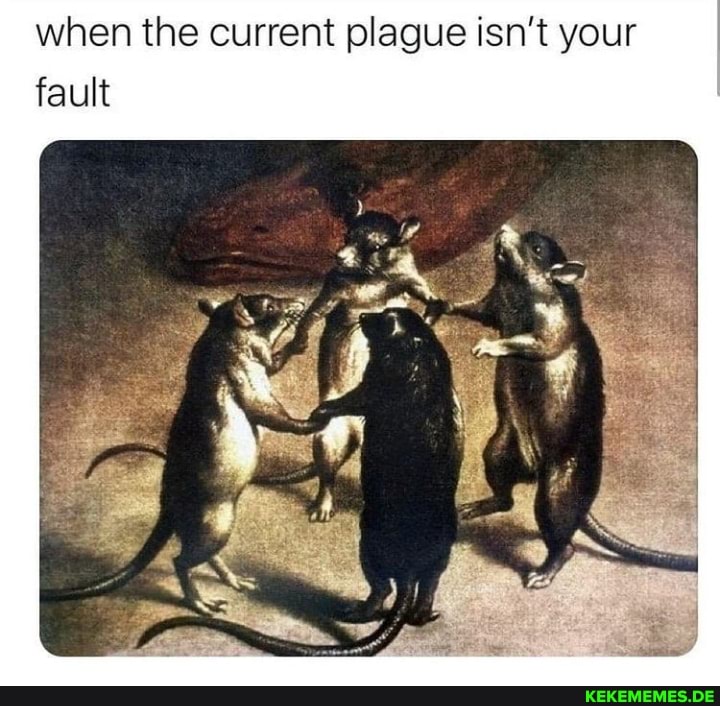 when the current plague isn't your fault