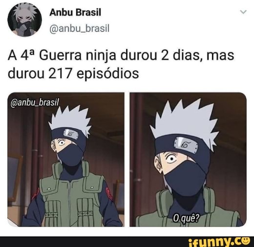A Guerra ninja durou 2 dias, mas durou 217 episódios
(Danbu. brasil