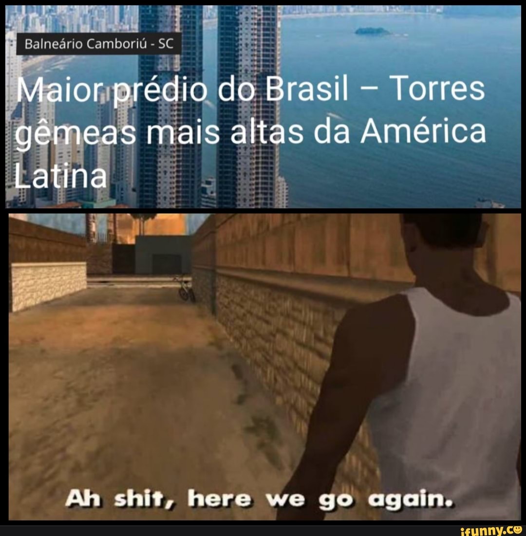 Balneário Camboriú
Maior prédio do Brasil - Torres gêmeas mais altas da América
Latina
Ah shit, here we go again.