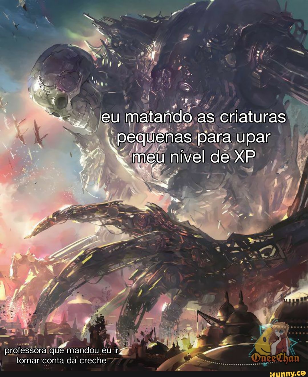 eu matado as criaturas pequenas para upar meu nível de XP
professora quê mandou eu ir tomar conta da creche