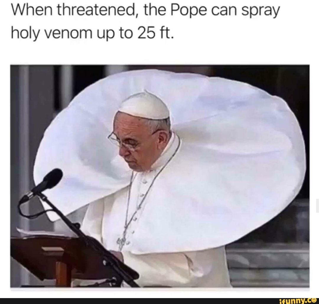 When threatened, the Pope can spray holy venom up to 25 ft.