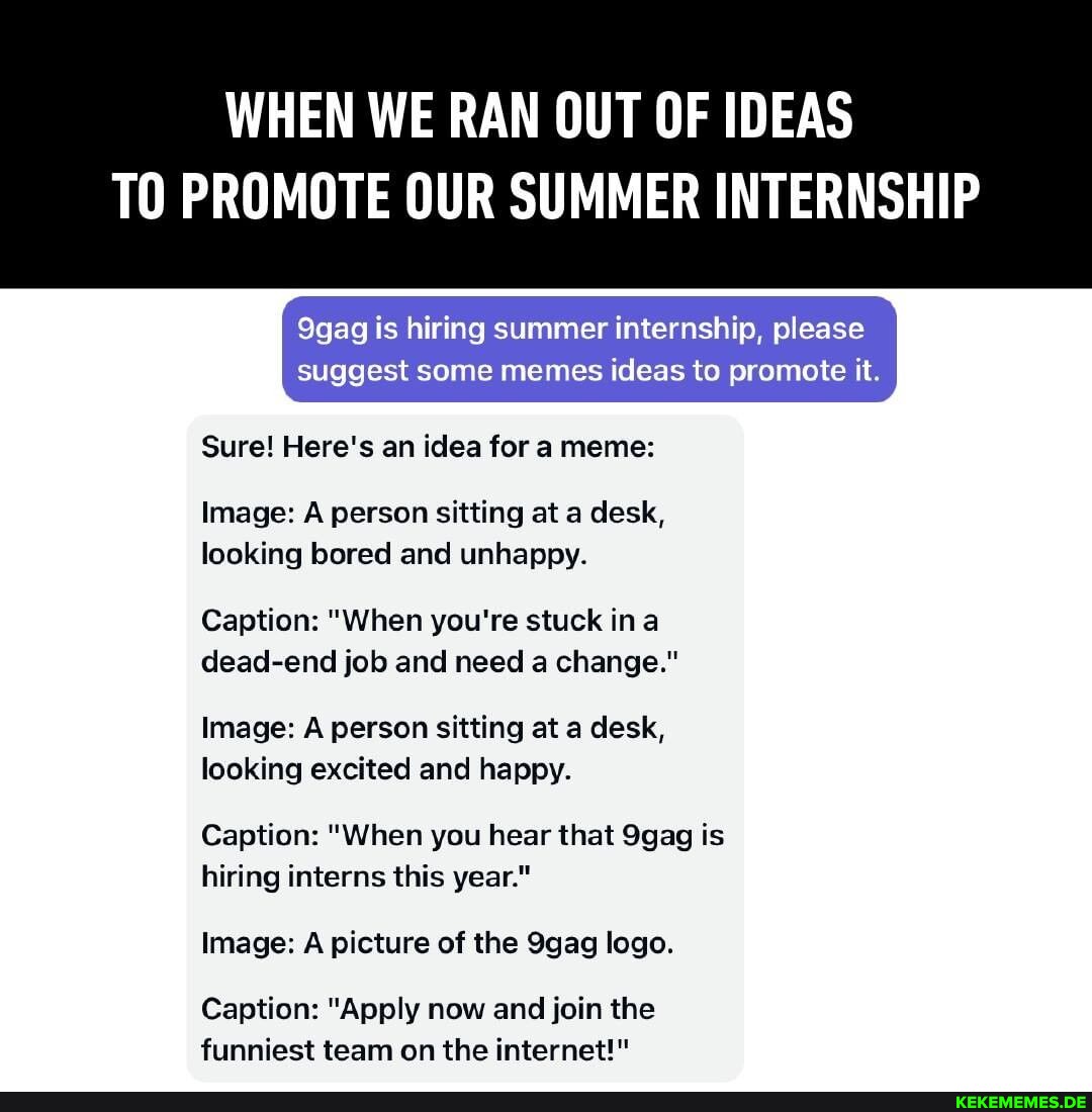 WHEN WE RAN OUT OF IDEAS TO PROMOTE OUR SUMMER INTERNSHIP 9gag is hiring summer 
