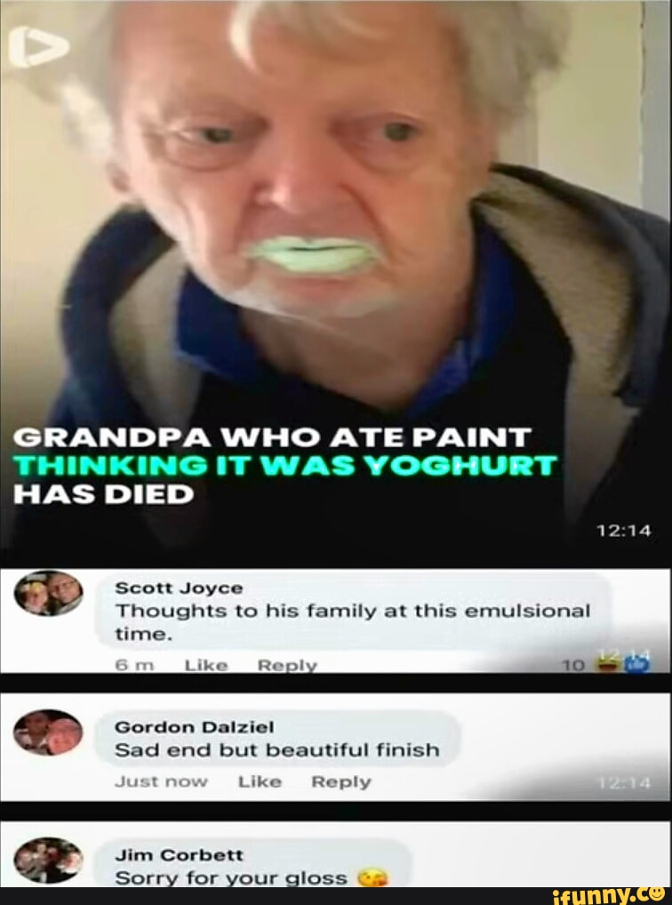 GRANDPA WHO ATE PAINT THINKING IT WAS YOGHURT HAS DIED Scott Joyce
