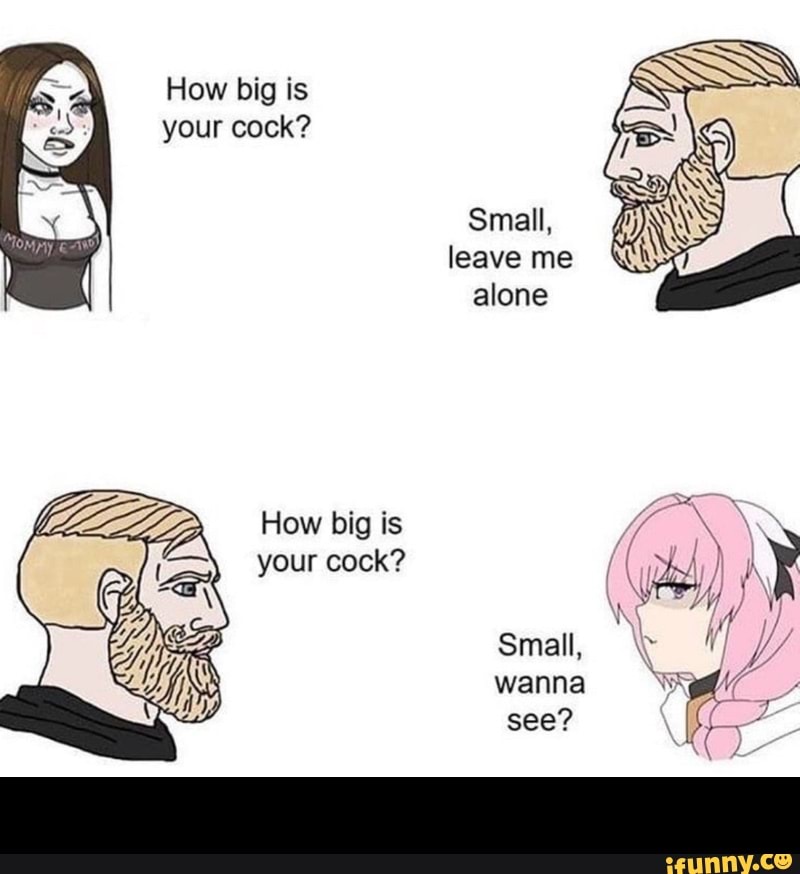 Small,
How big is
your cock? -