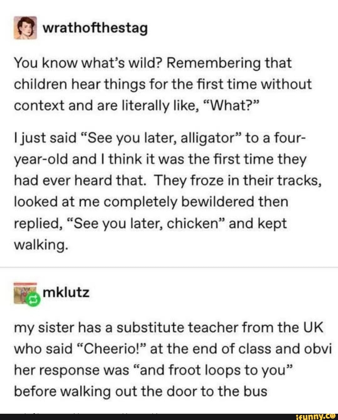 A Wrathofthestag You Know What S Wild Remembering That Children Hear Things For The First Time Without Context And Are Literally Like What I Just Said See You Later Alligator To A Four