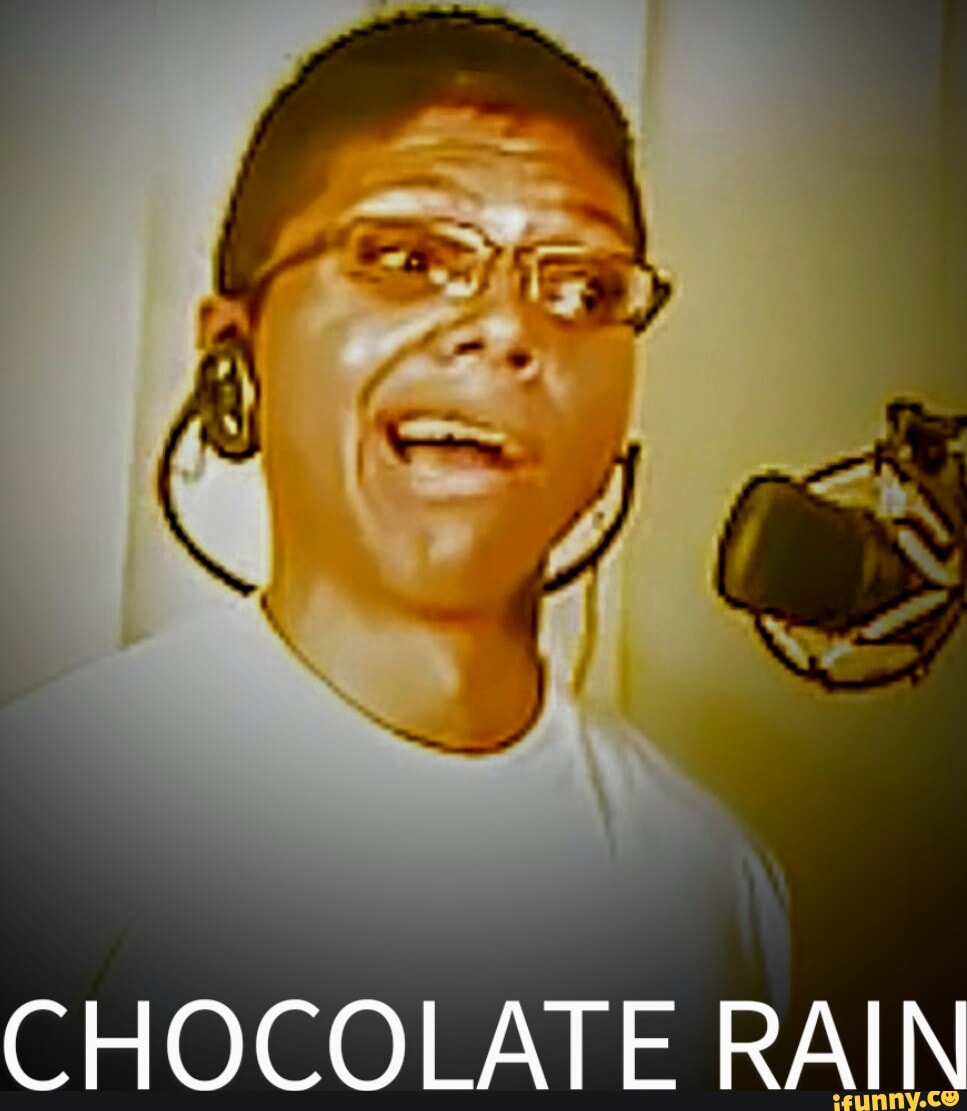 CHOCOLATE RAIN iFunny