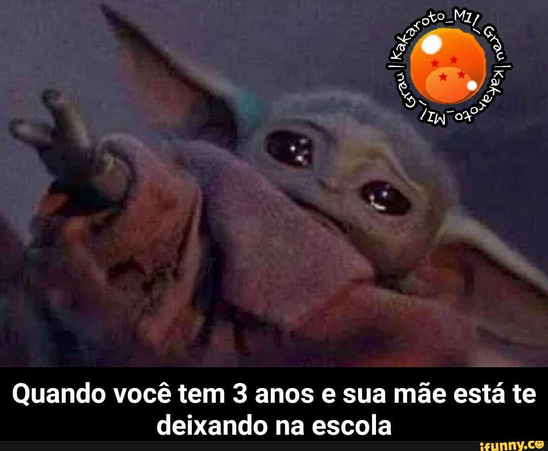 Quando você tem 3 anos e sua mãe está te
deixando na escola