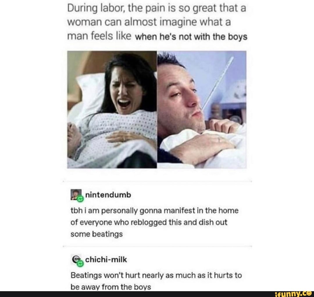 woman can almost imagine what a
man feels like when he's not with the boys
tbhi am personally gonna manifest in the home
of everyone who reblogged this and dish out
some beatings
S chichi-milk
Beatings won't hurt nearly as much as it hurts to
away boys
