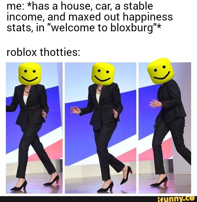 Me Has A House Car A Stable Income And Maxed Out Happiness Stats In Welcome To Bloxburg Roblox Thotties Ifunny - roblox bloxburg houses 42k a year is how much hourly