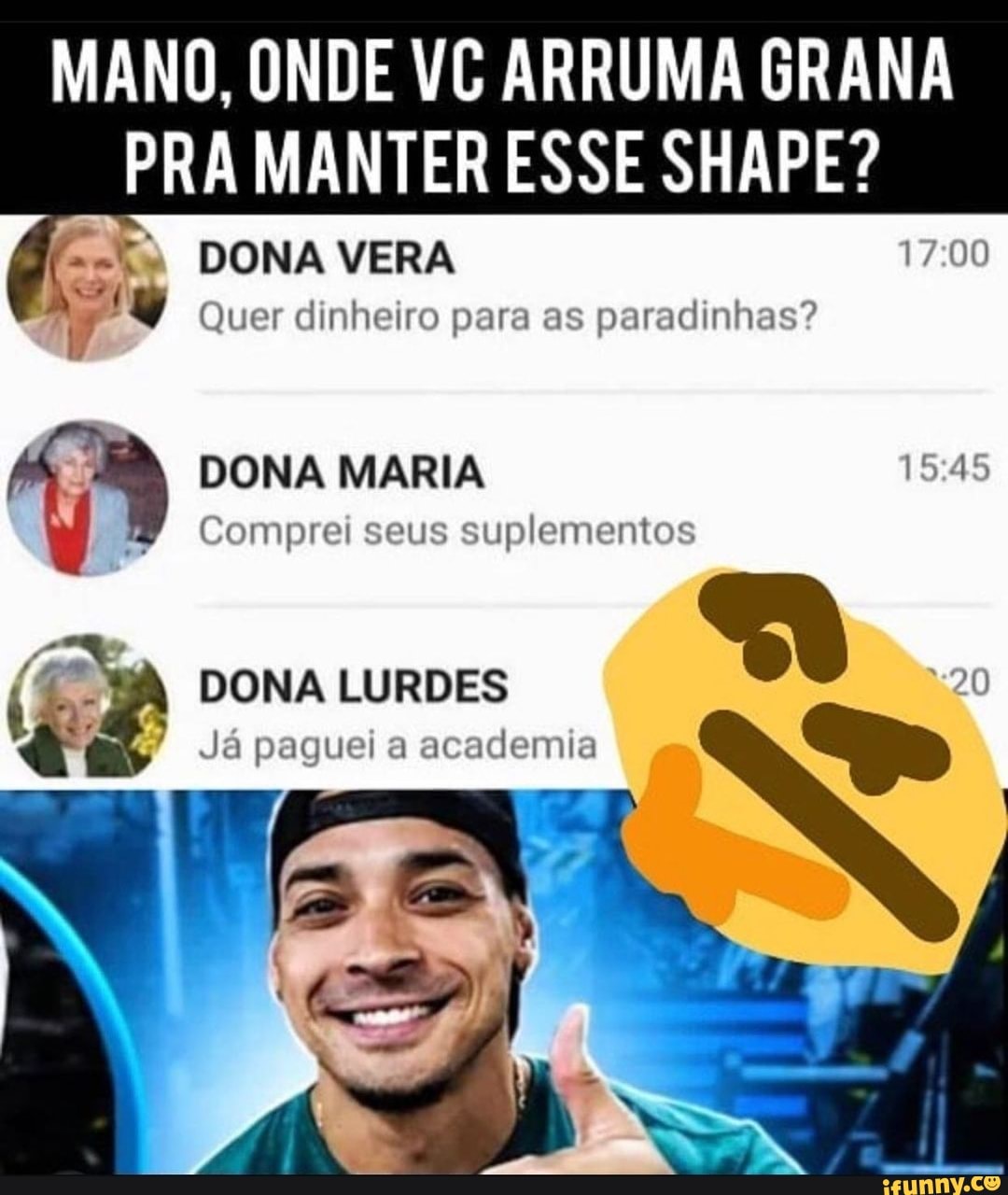 ARRUMA GRANA PRA MANTER ESSE SHAPE?
DONA VERA
'y Quer dinheiro para as paradinhas?
DONA MARIA Comprei seus supl
LURDES Já paguel DONA a academia LURDES Sg