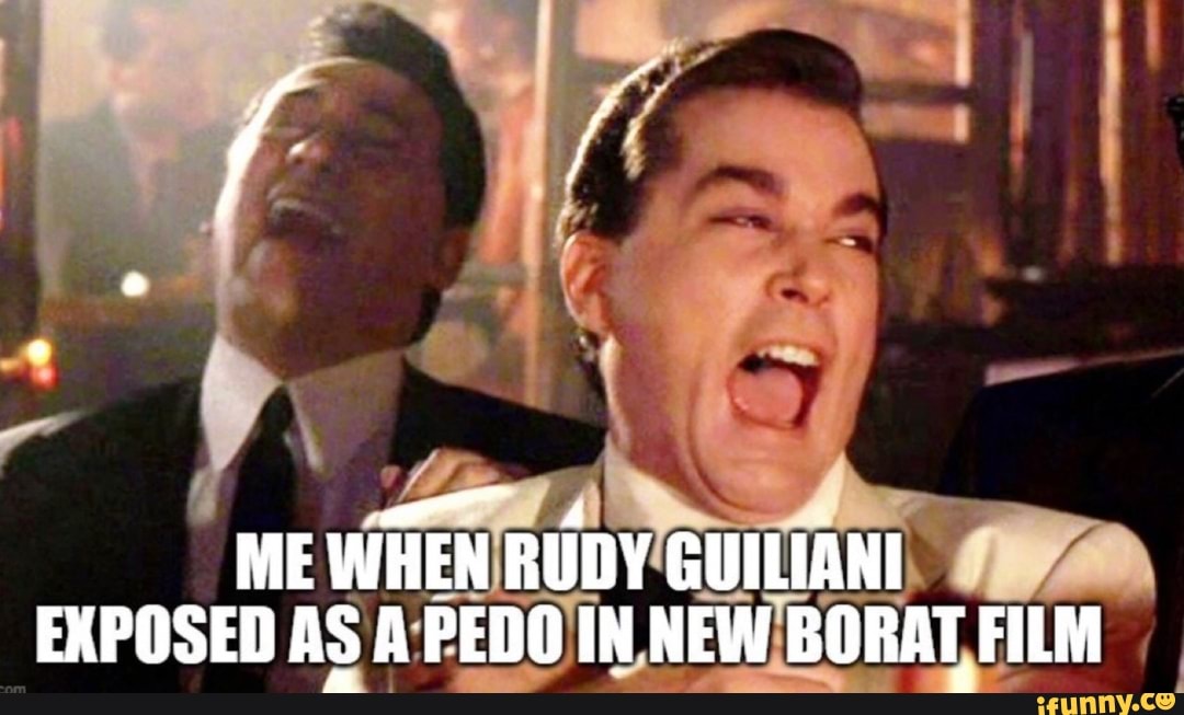 ME WHEN RUDY GUILIANI EXPOSED AS A PEDO IN NEW BORAT FILM - IFunny