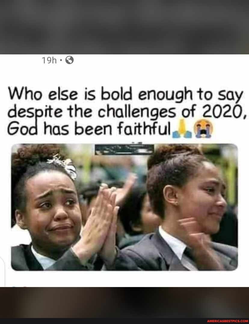 Who else is bold enough to say despite the challenges of 2020,
God has been faithful 2020,