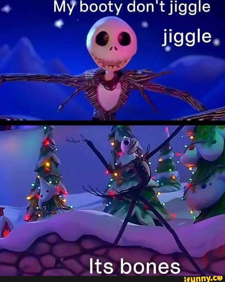 My Booty Don T Jiggle Jiggle Its Bones Ifunny