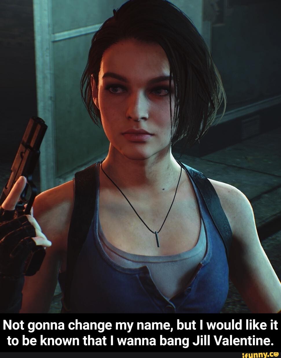 Not gonna change my name, but I would like it
to be known that I wanna bang Jill Valentine. - Not gonna change my name, but I would like it to be known that I wanna bang Jill Valentine.