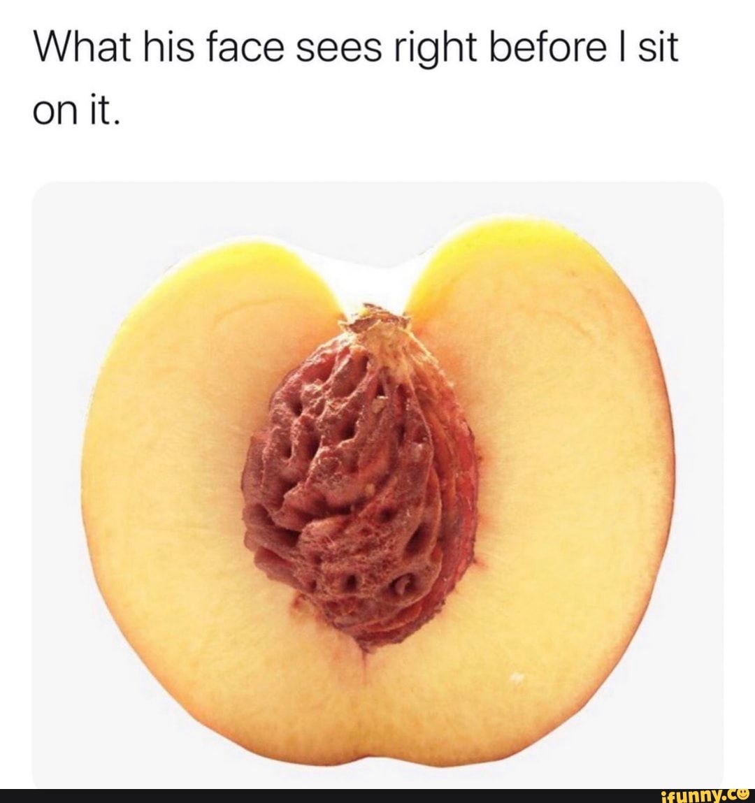 What his face sees right before I sit