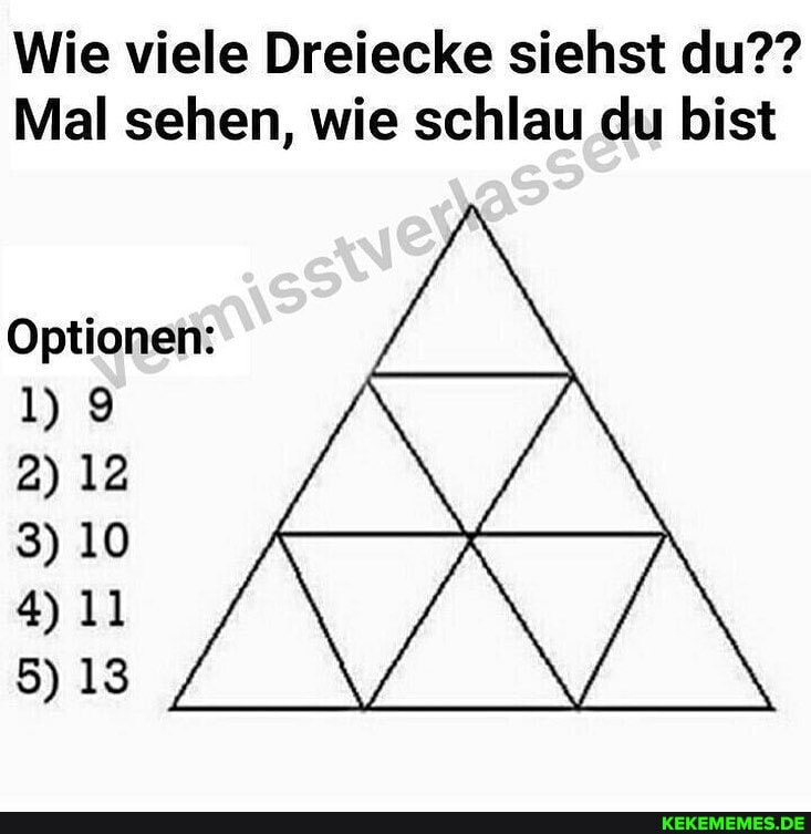 Wie viele Dreiecke siehst du??
Mal sehen, wie schlau du bist
Optionen:
1) 9
2) 12
3) 10
4) 11
5) 13