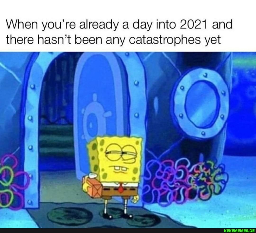When you're already a day into 2021 and there hasn't been any catastrophes yet