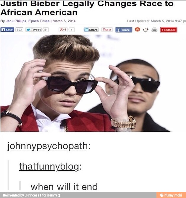 Justin Bieber Legally Changes Race to
African American
By Jack Philips, Epoch Timos I March 5, 2014 AN
thatfunnyblog:
when will it end