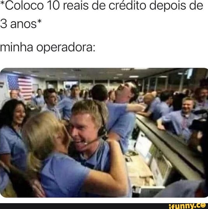 "Coloco 10 reais de crédito depois de
3 anos*
minha operadora: