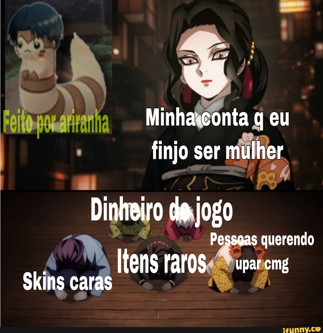 Minha conta q eu finjo ser mulher
Dinheiro de jogo
Pessoas querendo
Itens raros uparomg
Skins caras